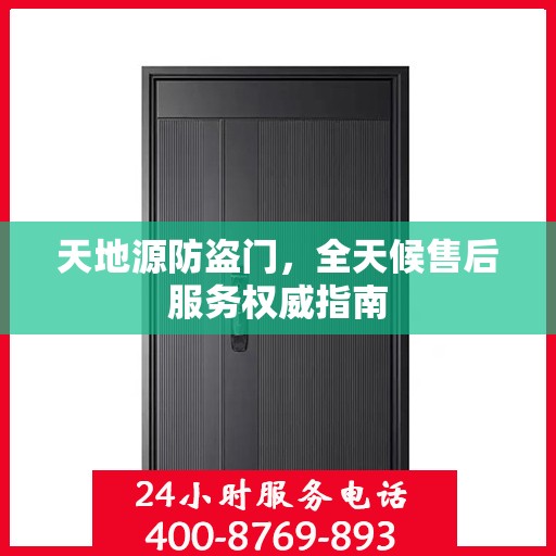 天地源防盗门，全天候售后服务权威指南