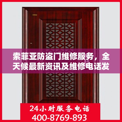 索菲亚防盗门维修服务，全天候最新资讯及维修电话发布