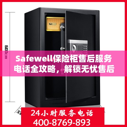 Safewell保险柜售后服务电话全攻略，解锁无忧售后体验