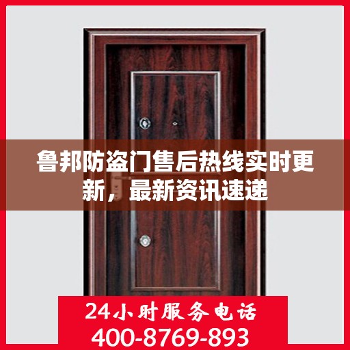 鲁邦防盗门售后热线实时更新，最新资讯速递