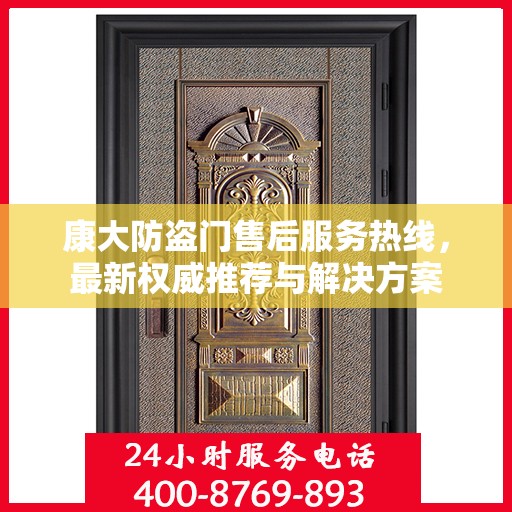 康大防盗门售后服务热线，最新权威推荐与解决方案