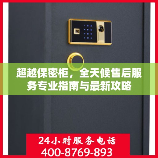 超越保密柜，全天候售后服务专业指南与最新攻略