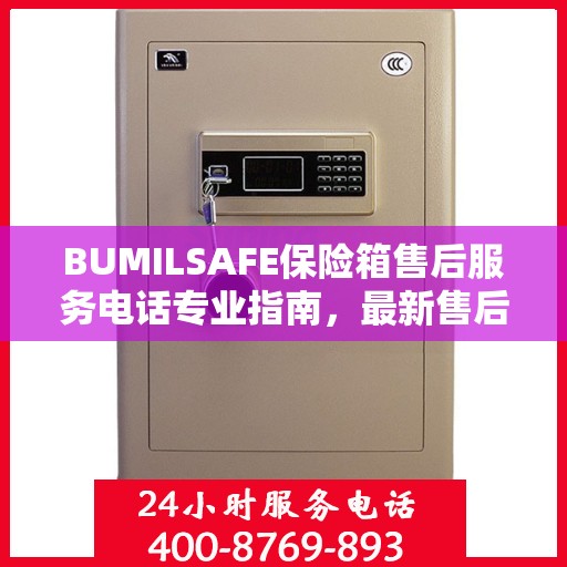 BUMILSAFE保险箱售后服务电话专业指南，最新售后支持攻略