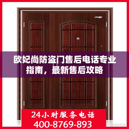 欧妃尚防盗门售后电话专业指南，最新售后攻略