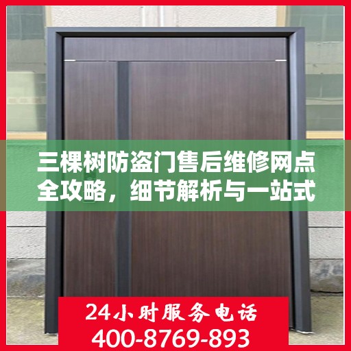 三棵树防盗门售后维修网点全攻略，细节解析与一站式服务体验