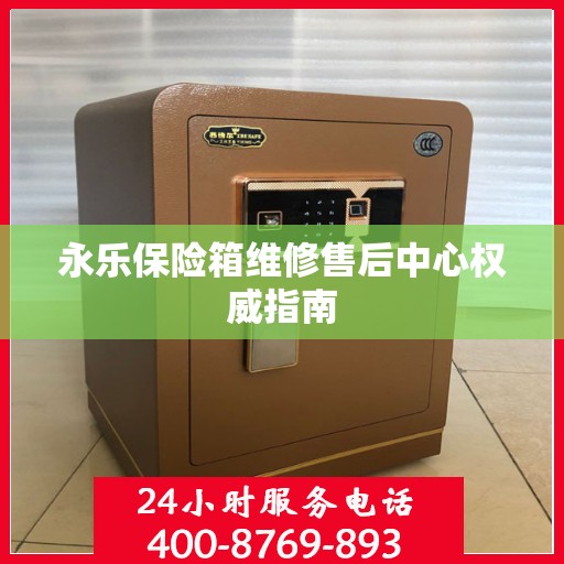 永乐保险箱维修售后中心权威指南