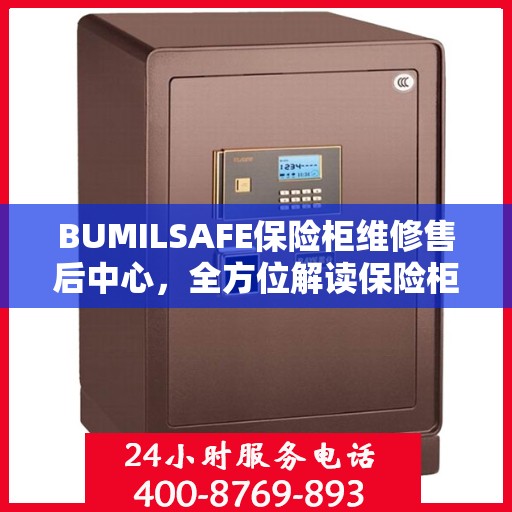 BUMILSAFE保险柜维修售后中心，全方位解读保险柜维护与售后保障