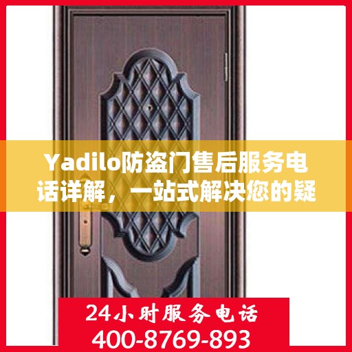 Yadilo防盗门售后服务电话详解，一站式解决您的疑问与需求