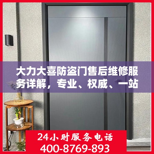 大力大喜防盗门售后维修服务详解，专业、权威、一站式解决您的维修需求