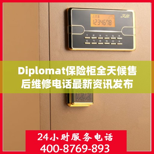 Diplomat保险柜全天候售后维修电话最新资讯发布
