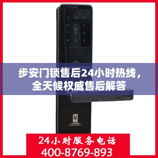 步安门锁售后24小时热线，全天候权威售后解答