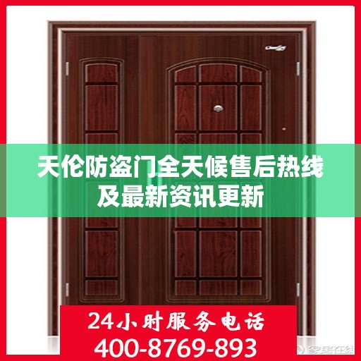 天伦防盗门全天候售后热线及最新资讯更新