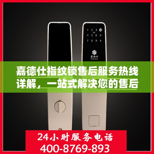 嘉德仕指纹锁售后服务热线详解，一站式解决您的售后需求