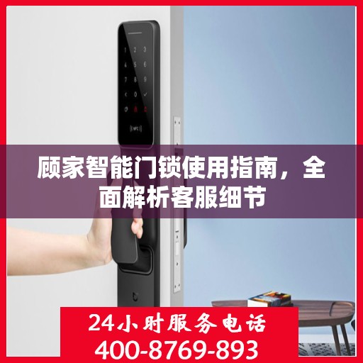 顾家智能门锁使用指南，全面解析客服细节