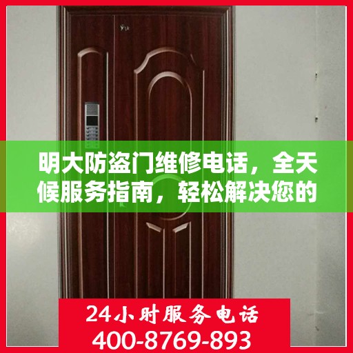 明大防盗门维修电话，全天候服务指南，轻松解决您的维修需求
