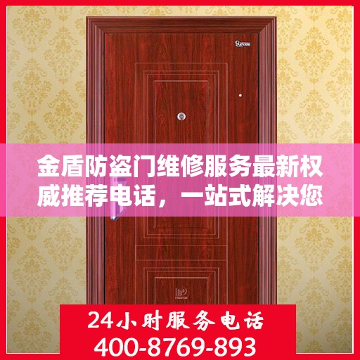 金盾防盗门维修服务最新权威推荐电话，一站式解决您的维修需求