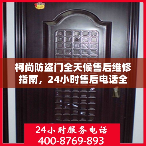 柯尚防盗门全天候售后维修指南，24小时售后电话全解析