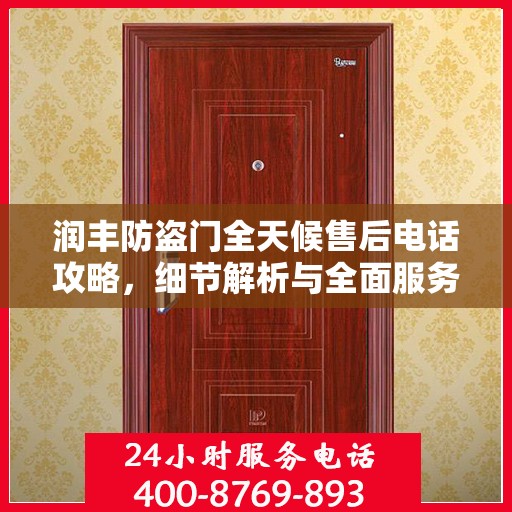 润丰防盗门全天候售后电话攻略，细节解析与全面服务体验