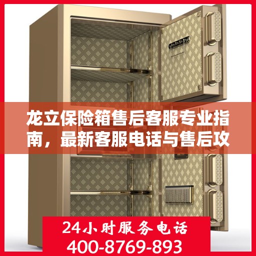 龙立保险箱售后客服专业指南，最新客服电话与售后攻略