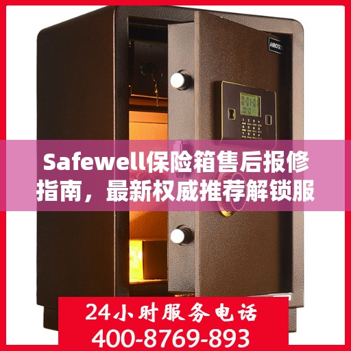 Safewell保险箱售后报修指南，最新权威推荐解锁服务