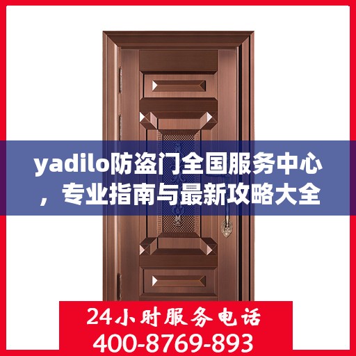 yadilo防盗门全国服务中心，专业指南与最新攻略大全