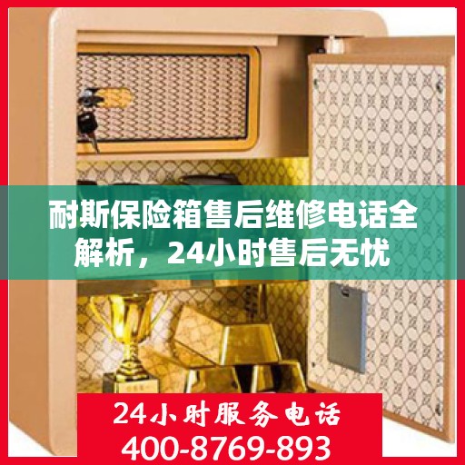 耐斯保险箱售后维修电话全解析，24小时售后无忧