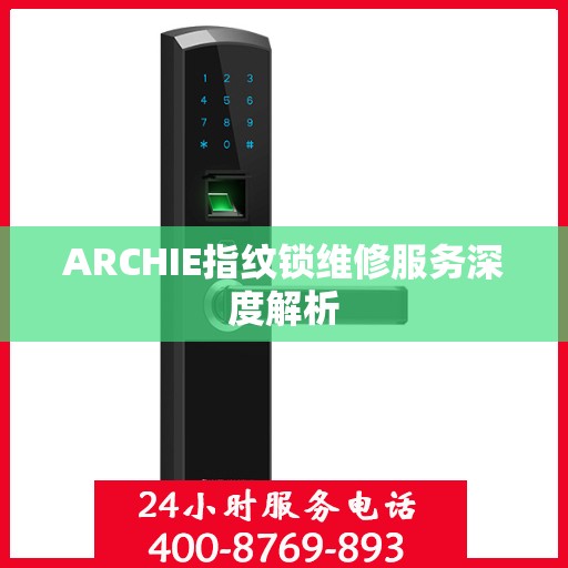 ARCHIE指纹锁维修服务深度解析