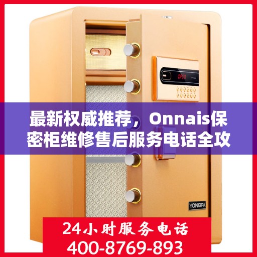 最新权威推荐，Onnais保密柜维修售后服务电话全攻略