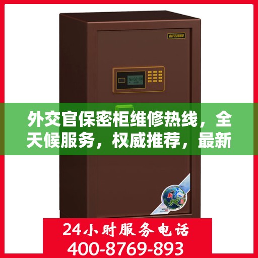 外交官保密柜维修热线，全天候服务，权威推荐，最新维修电话速递