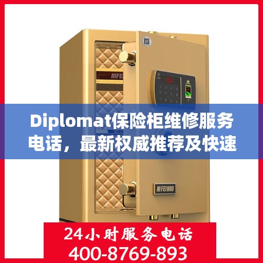 Diplomat保险柜维修服务电话，最新权威推荐及快速解决方案