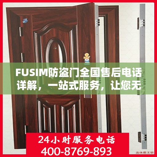 FUSIM防盗门全国售后电话详解，一站式服务，让您无忧购锁