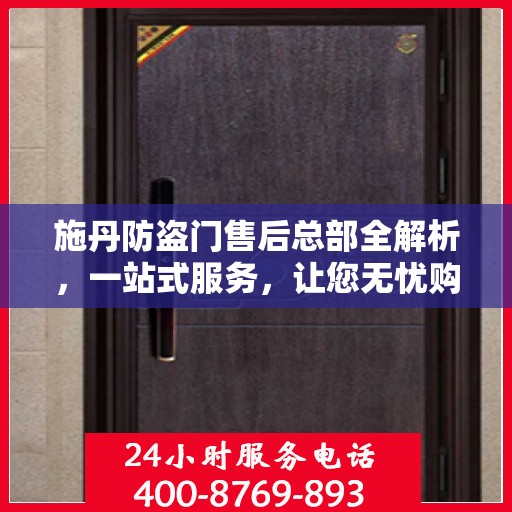 施丹防盗门售后总部全解析，一站式服务，让您无忧购锁！