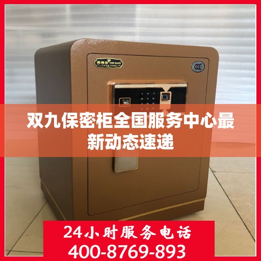 双九保密柜全国服务中心最新动态速递