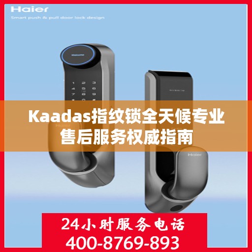 Kaadas指纹锁全天候专业售后服务权威指南