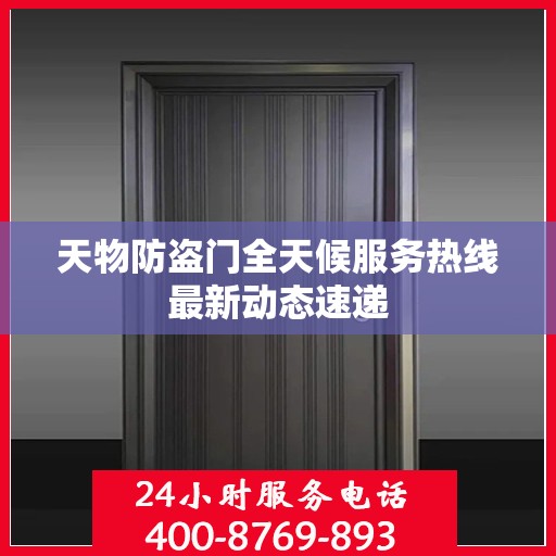 天物防盗门全天候服务热线最新动态速递