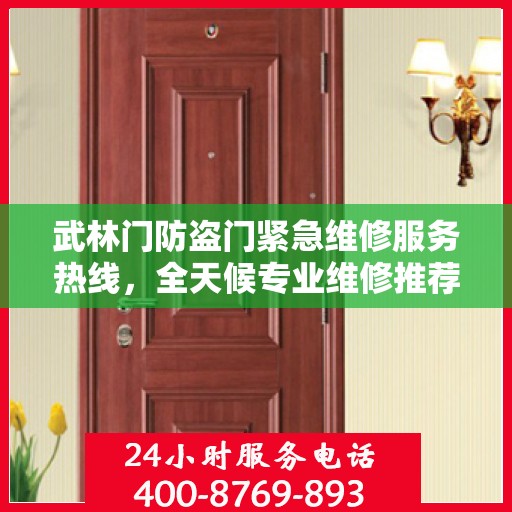 武林门防盗门紧急维修服务热线，全天候专业维修推荐