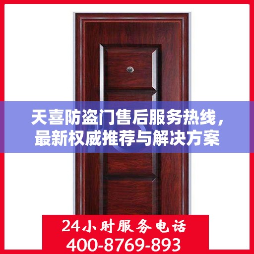 天喜防盗门售后服务热线，最新权威推荐与解决方案