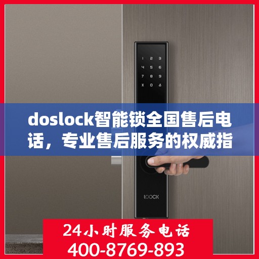 doslock智能锁全国售后电话，专业售后服务的权威指南