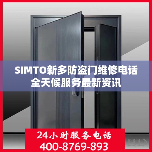 SIMTO新多防盗门维修电话全天候服务最新资讯