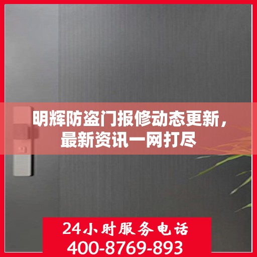 明辉防盗门报修动态更新，最新资讯一网打尽