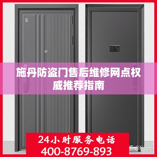 施丹防盗门售后维修网点权威推荐指南