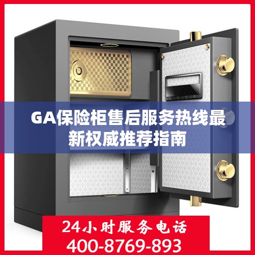 GA保险柜售后服务热线最新权威推荐指南