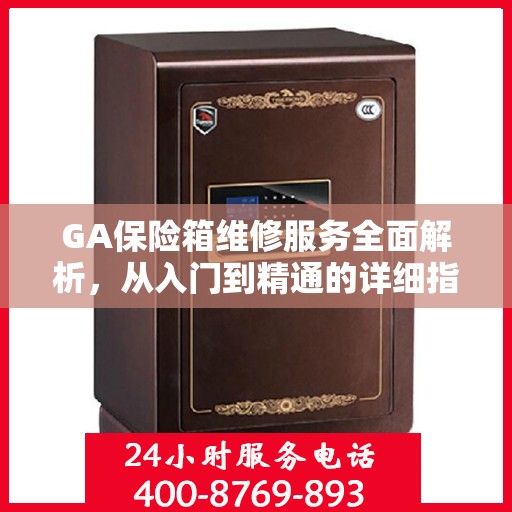 GA保险箱维修服务全面解析，从入门到精通的详细指南