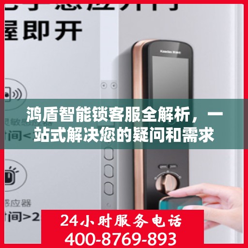 鸿盾智能锁客服全解析，一站式解决您的疑问和需求