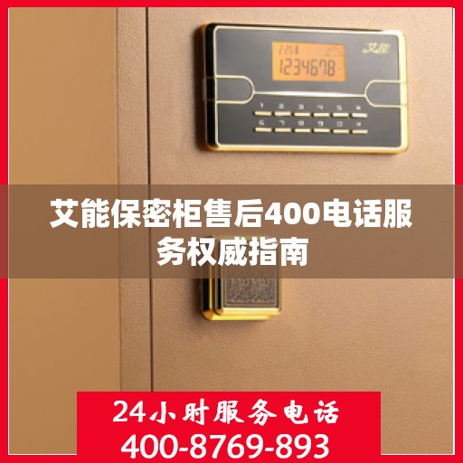 艾能保密柜售后400电话服务权威指南