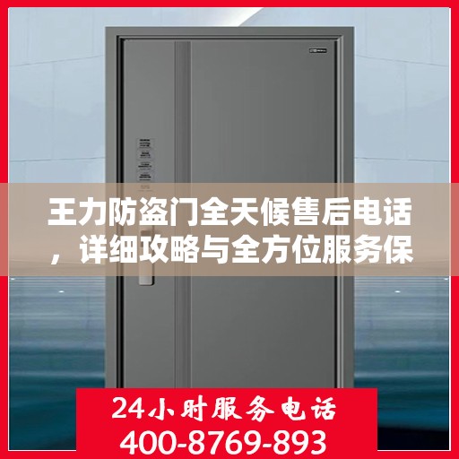王力防盗门全天候售后电话，详细攻略与全方位服务保障