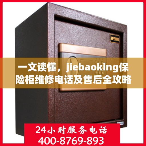 一文读懂，jiebaoking保险柜维修电话及售后全攻略