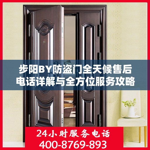 步阳BY防盗门全天候售后电话详解与全方位服务攻略