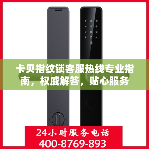 卡贝指纹锁客服热线专业指南，权威解答，贴心服务