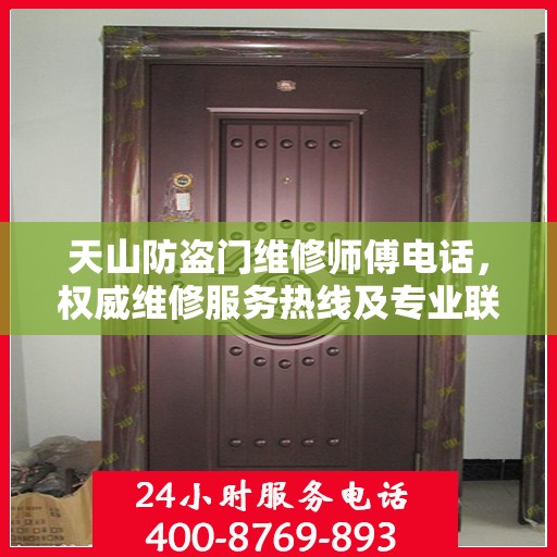 天山防盗门维修师傅电话，权威维修服务热线及专业联系方式揭秘